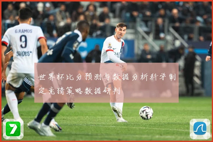 世界杯比分预测与数据分析科学制定竞猜策略数据研判