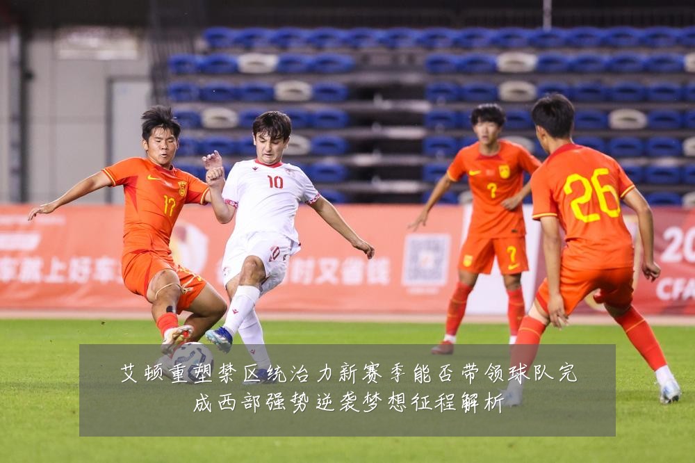 艾顿重塑禁区统治力新赛季能否带领球队完成西部强势逆袭梦想征程解析
